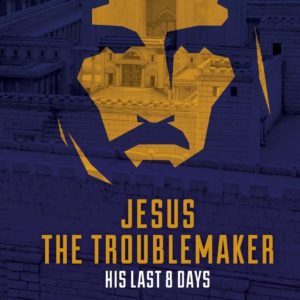 Jesus the Troublemaker – his last 8 days